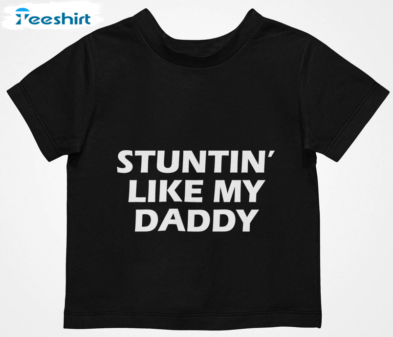 Stuntin Like My Daddy Trendy Tee Tops , Sweatshirt