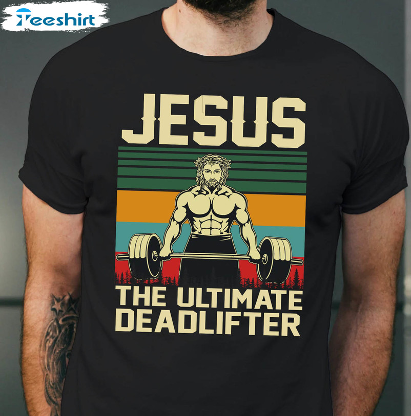 Jesus The Ultimate Deadlifter Vintage Shirt, Jesus Christian Sweatshirt Unisex Hoodie