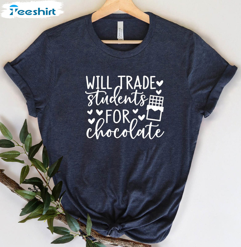 Will Trade Students For Chocolate Funny Shirt, Valentines Teacher Hoodie Short Sleeve