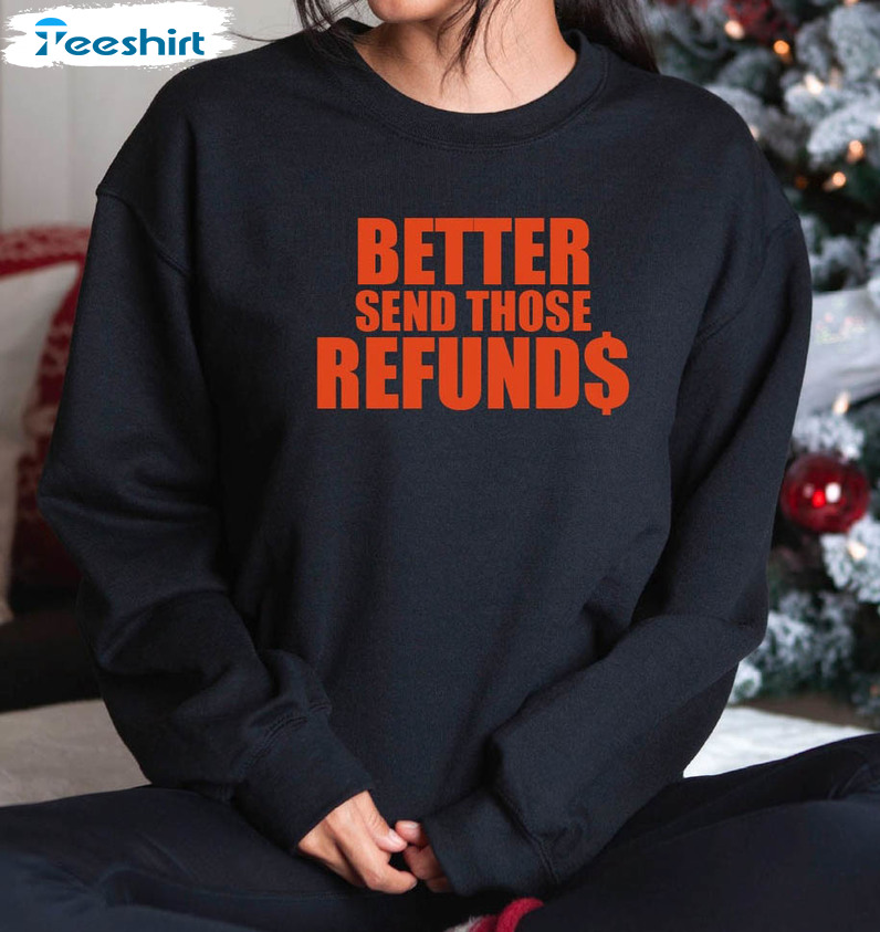 Better Send Those Refunds Shirt, Trending Tee Tops Unisex Hoodie