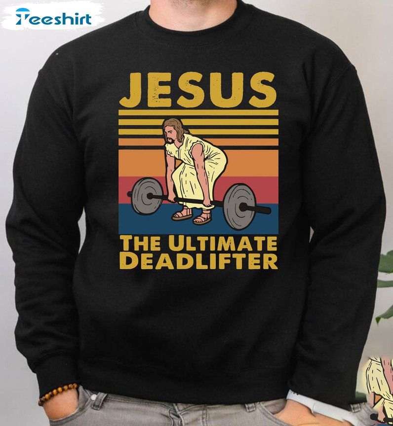 Jesus The Ultimate Deadlifter Trendy Sweatshirt, Long Sleeve