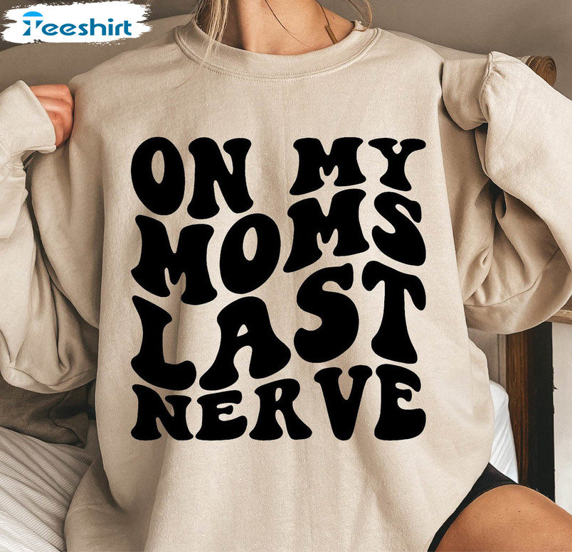 On My Moms Last Nerve Sweatshirt, Mom Life Unisex Hoodie Long Sleeve