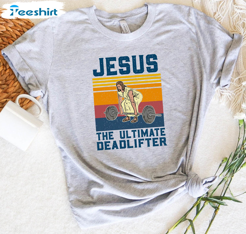 Jesus The Ultimate Deadlifter Shirt, Religious Faith Gym Crewneck Unisex Hoodie