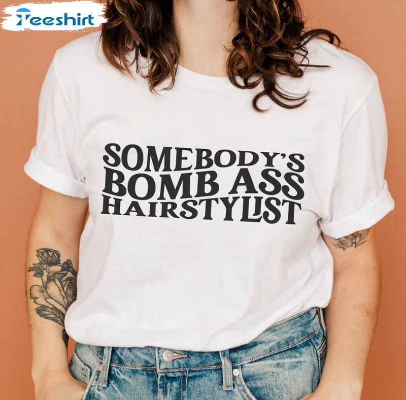 Somebody’s Bomb Ass Hair Stylist Shirt, Hairstylist Long Sleeve Hoodie