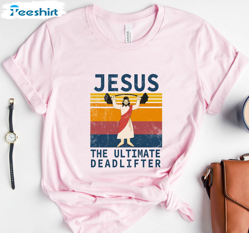 Funny Jesus Sweatshirt, The Ultimate Deadlifter Sweatshirt Long Sleeve