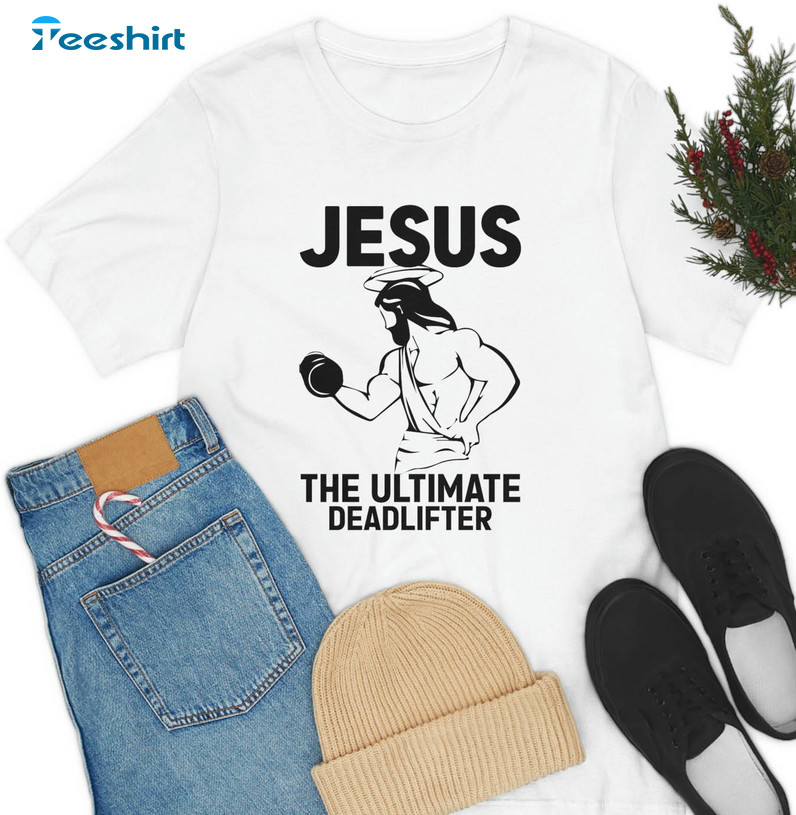 Jesus The Ultimate Deadlifter Sweatshirt, Funny Christian Unisex Hoodie Short Sleeve