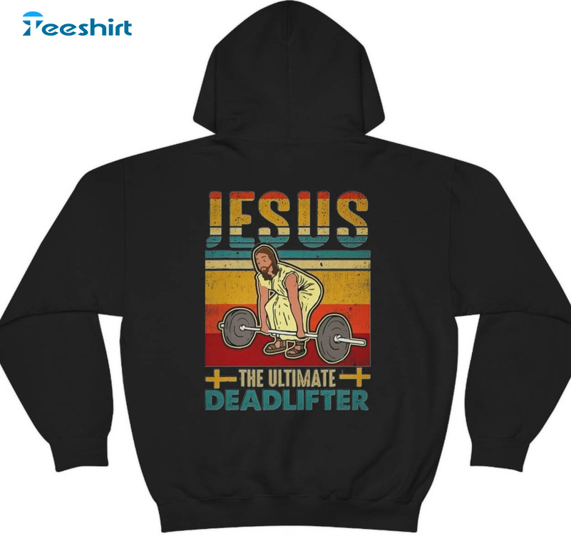 Jesus The Ultimate Deadlifter Funny Shirt, Trending Crewneck Sweatshirt