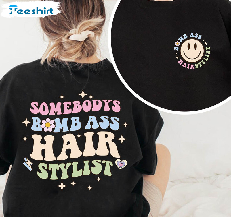 Somebodys Bomb Ass Hairstylist Trendy Shirt, Hairstylist Long Sleeve Unisex T-shirt