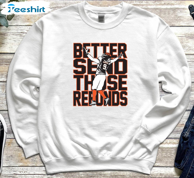 Cincinnati Bengals Better Send Those Refunds Shirt, hoodie, sweater, long  sleeve and tank top