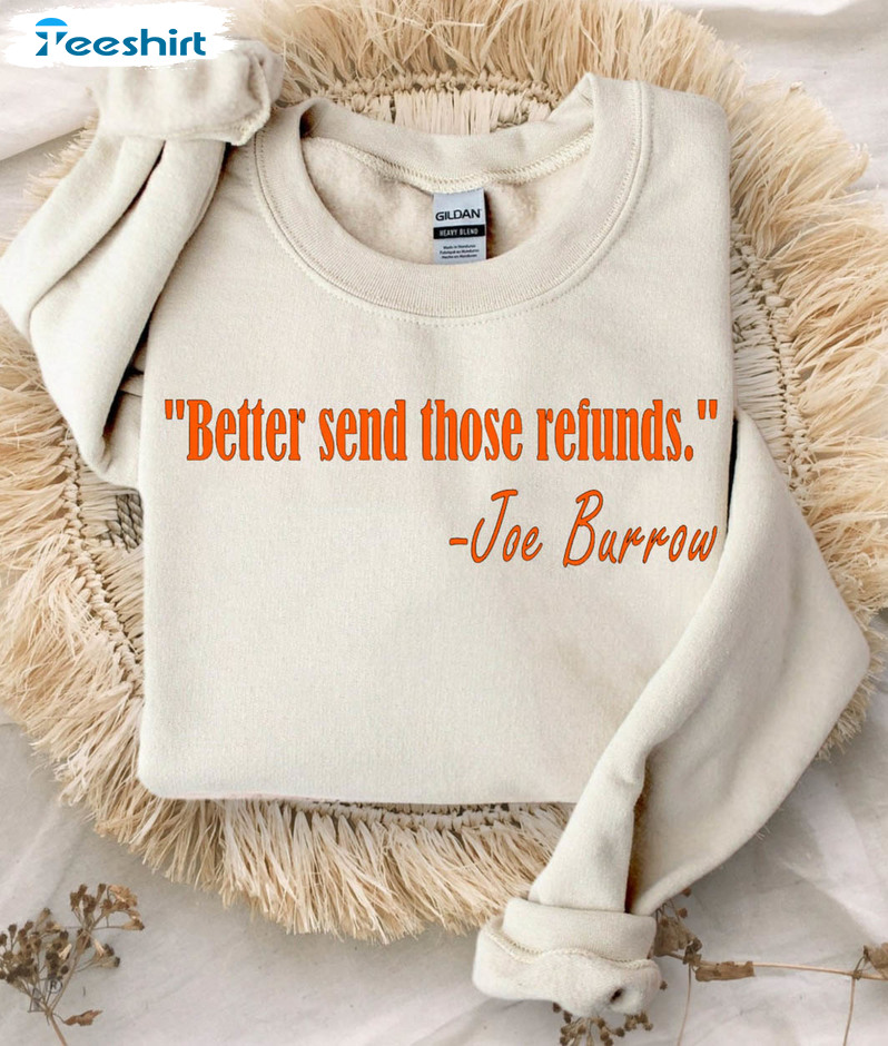 Better Send Those Refunds Trending Shirt, Joe Burrow Unisex Hoodie Short Sleeve