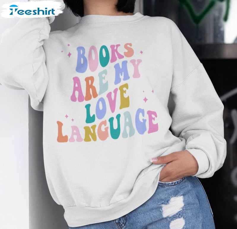 Books Are My Love Language Trendy Shirt, Book Lover Unisex Hoodie Long Sleeve