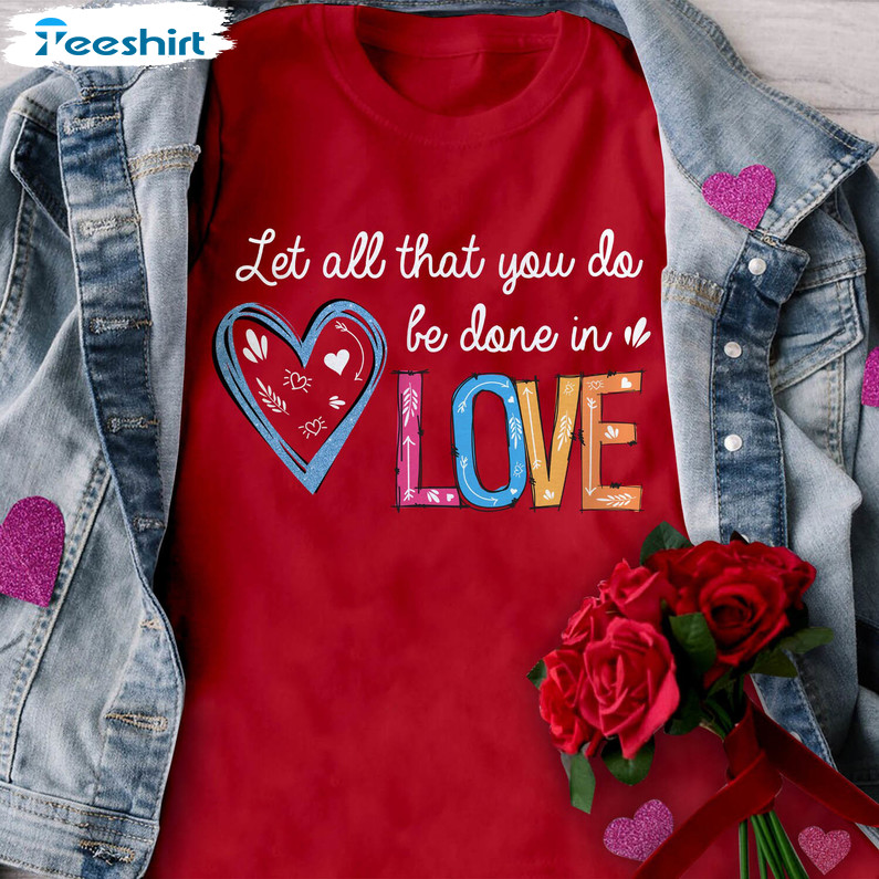 Valentines Day Shirt, Let All That You Do Be Done In Love Unisex T-shirt Unisex Hoodie