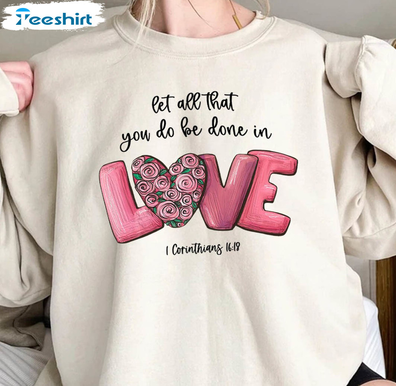 Let All That You Do Be Done In Love Cute Shirt, Trending Valentine Day Sweatshirt Unisex Hoodie
