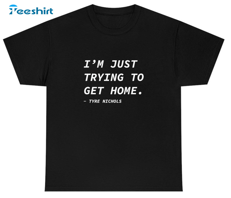 Tyre Nichols I'm Just Trying To Get Home Shirt, Black Lives Matter Unisex Hoodie Crewneck