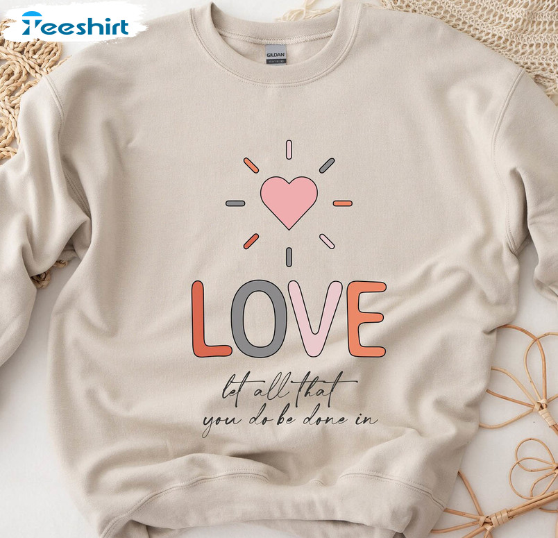 Let All That You Do Be Done In Love Trendy Shirt, Happy Valentine Short Sleeve Unisex T-shirt
