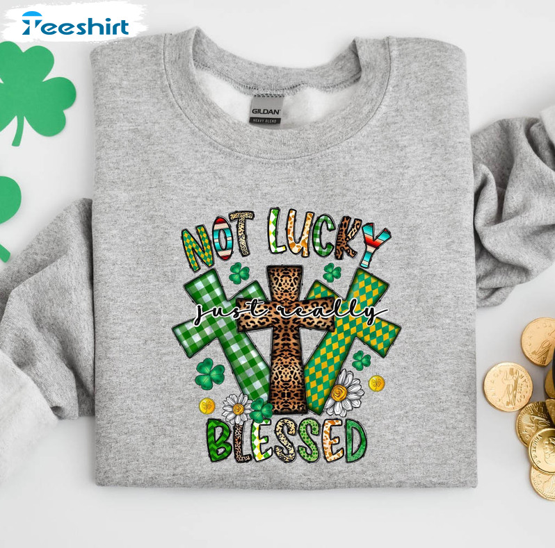 Not Lucky Just Blessed Shirt, St Patricks Day Funny Short Sleeve Sweatshirt