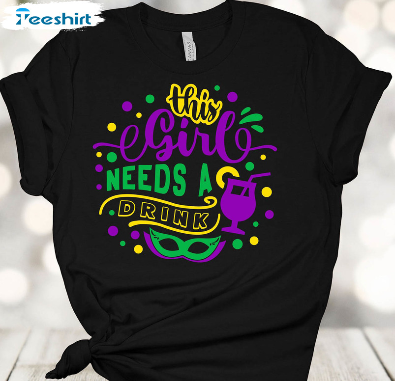 This Girl Needs A Drink Funny Shirt, Mardi Gras Tee Tops Unisex T-shirt