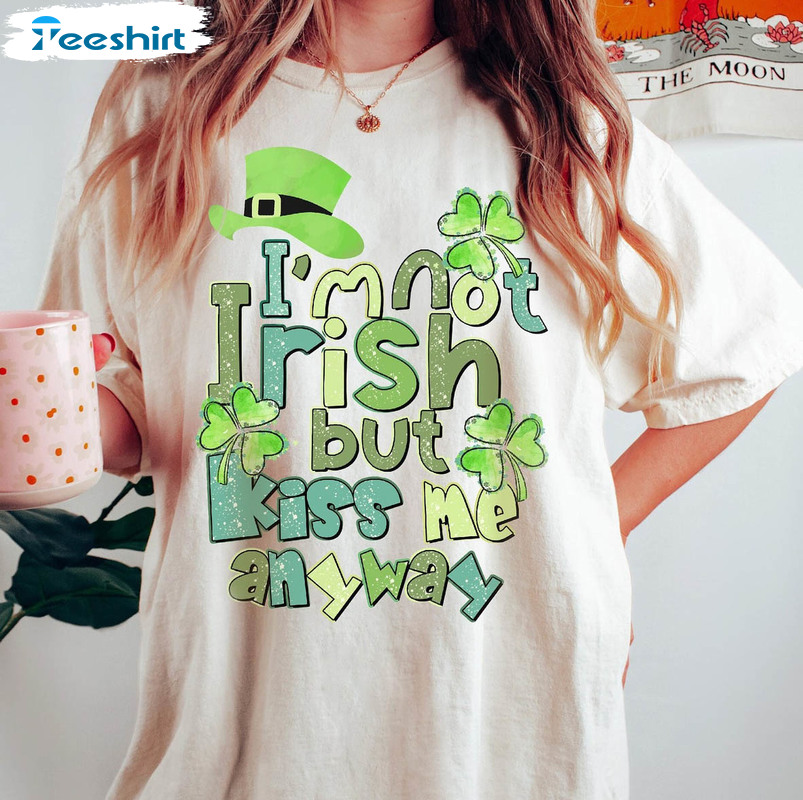 I'm Not Irish Kiss Me Anyway Trendy Shirt, Funny St Patricks Day Crewneck Unisex T-shirt