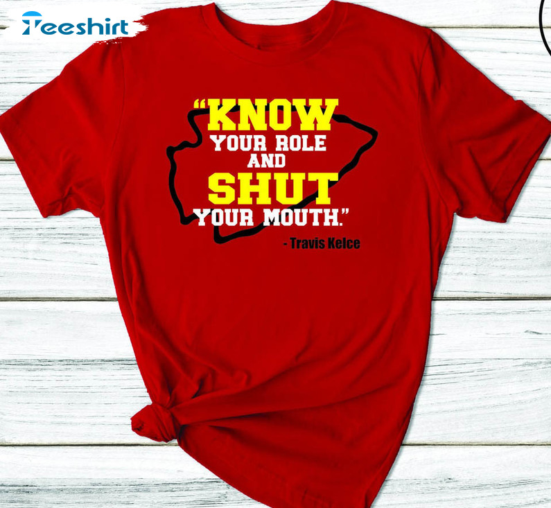 Know Your Role And Shut Your Mouth Travis Kelce Shirt, Chiefs Unisex T-shirt Long Sleeve