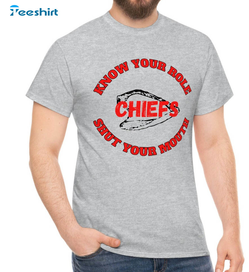 Know Your Role Shut Your Mouth Trendy Shirt, Travis Kelce Chiefs Super Bowl Unisex Hoodie Crewneck 