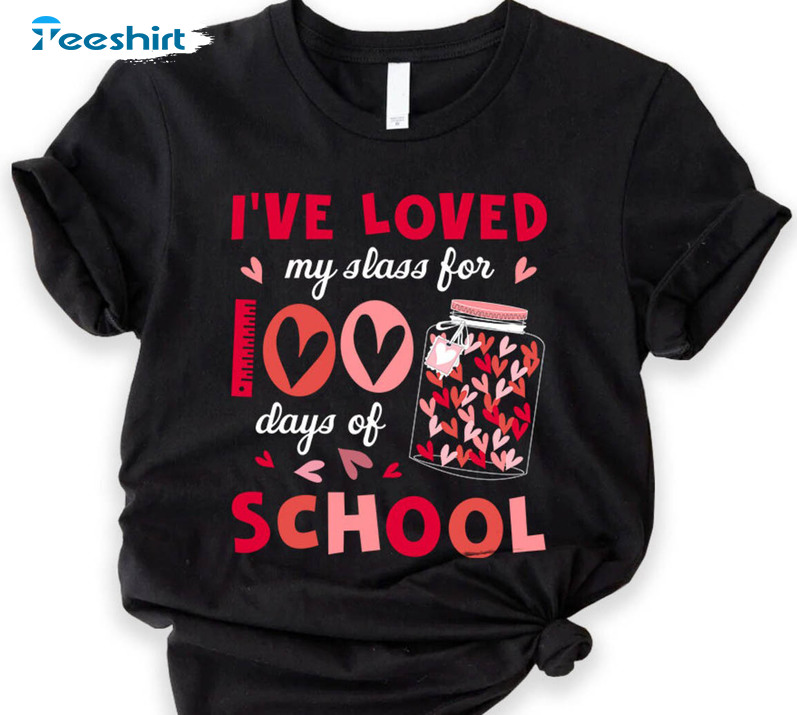 I've Loved My Class For 100 Days Of School Sweatshirt, 100 Days Smarter Unisex T-shirt Short Sleeve