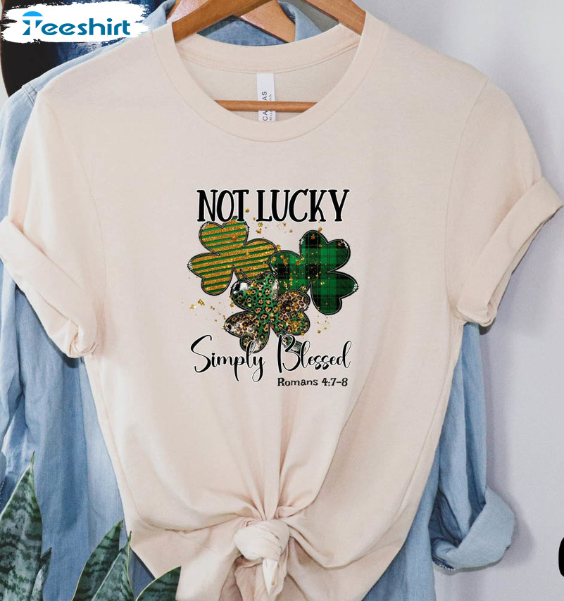 Not Lucky Simply Blessed Trendy Shirt, St Patrick Day Short Sleeve Unisex T-shirt