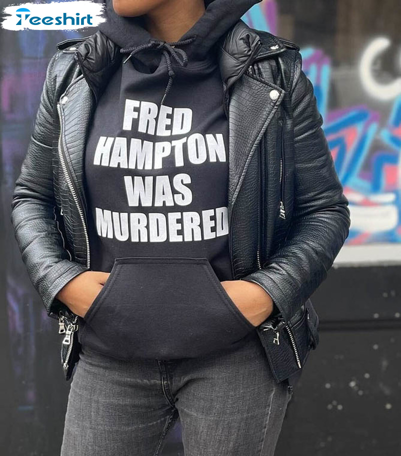 Fred Hampton Was Murdered Trendy Sweatshirt, Unisex Hoodie