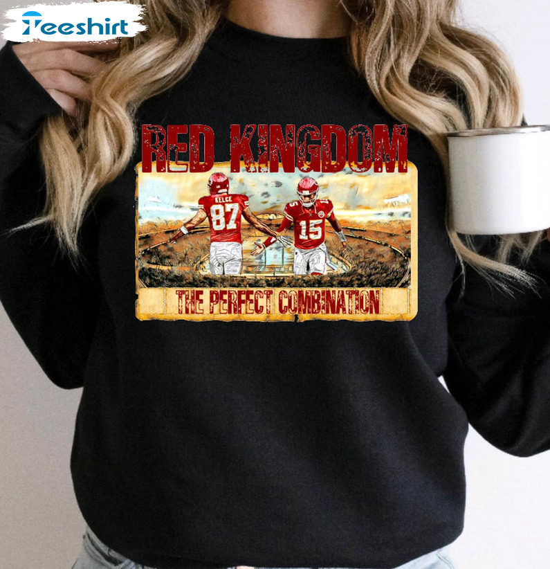 Red Kingdom The Perfect Combination Shirt, Kelce And Mahomes Kansas City Chiefs Unisex Hoodie Long Sleeve