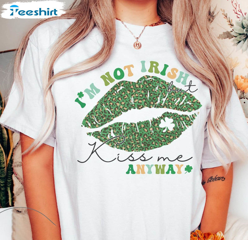 I'm Not Irish Kiss Me Anyway Shirt, Funny Patricks Day Long Sleeve Tee Tops