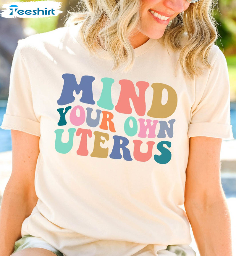 Mind Your Own Uterus Trendy Shirt, Feminist Retro Short Sleeve Crewneck