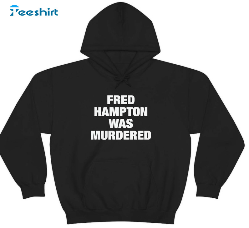 Fred Hampton Was Murdered Shirt, Trending You People Movie Unisex Hoodie Long Sleeve