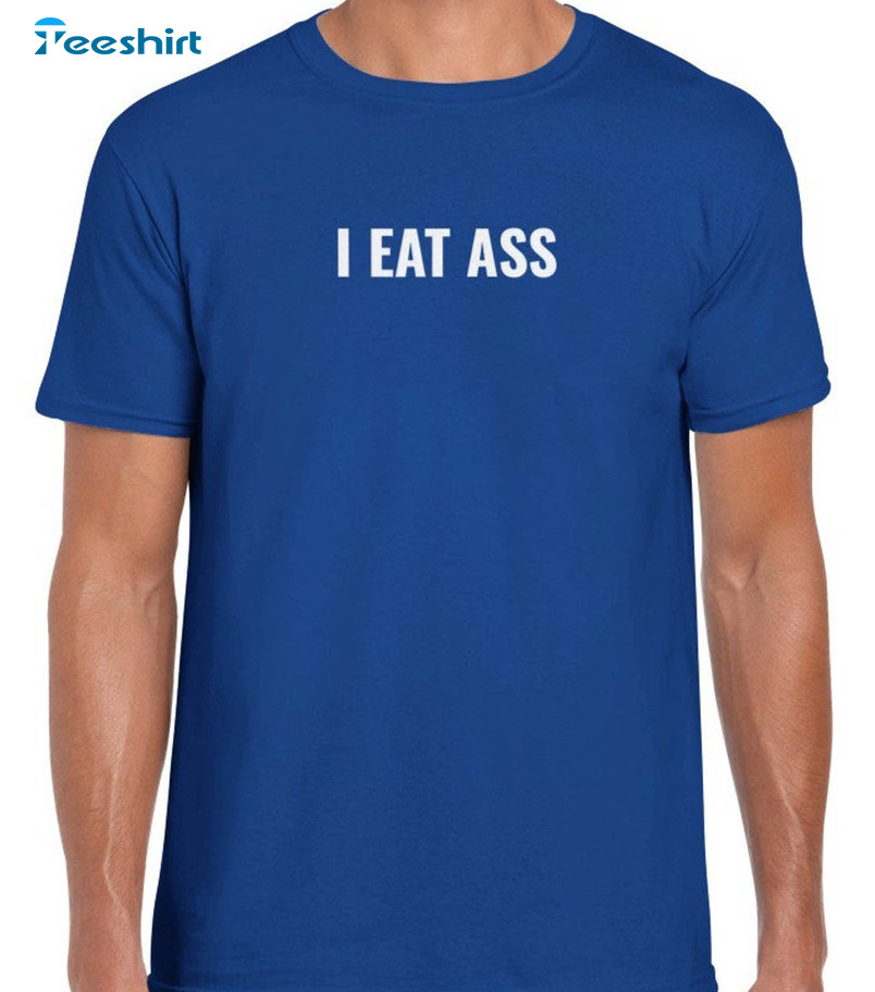 I Eat Ass Funny Sweatshirt Unisex T Shirt 