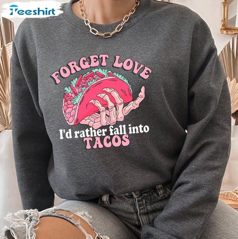 Forget Love I'd Rather Fall Into Tacos Shirt, Valentines Day Tee Tops Long Sleeve