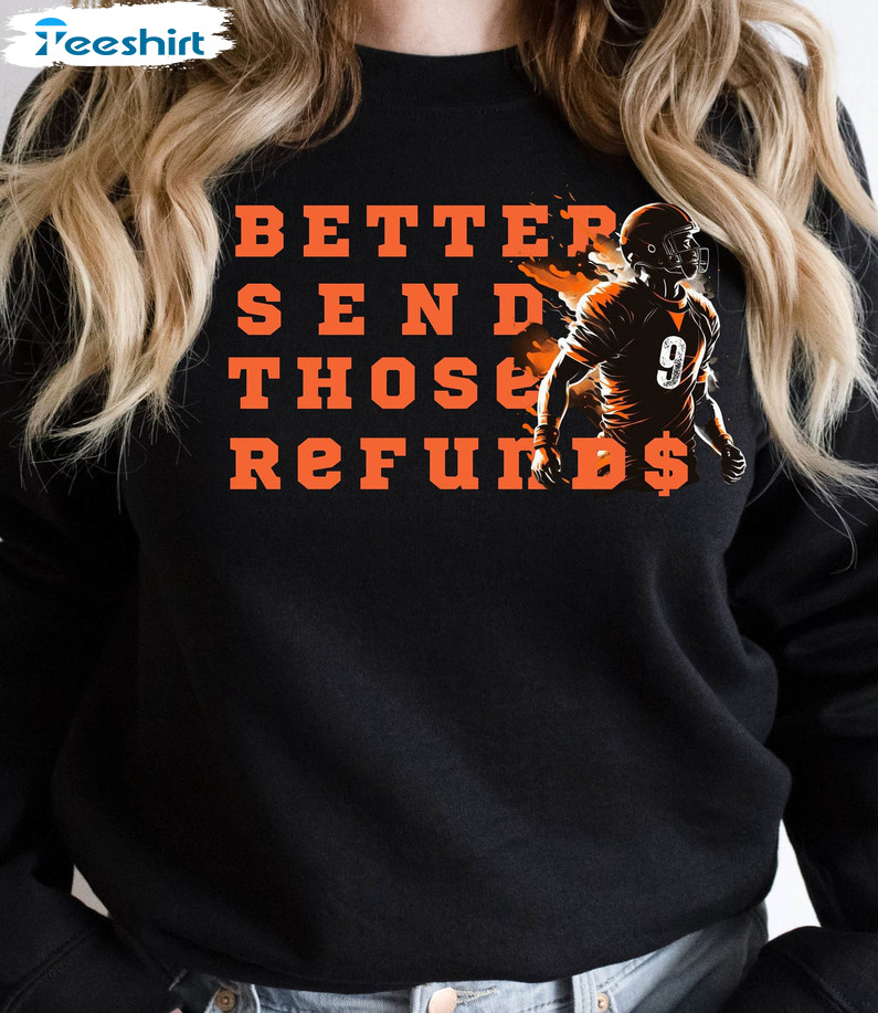 Better Send Those Refunds Vintage Shirt, Joe Burrow Bengals Who Dey Unisex Hoodie Long Sleeve