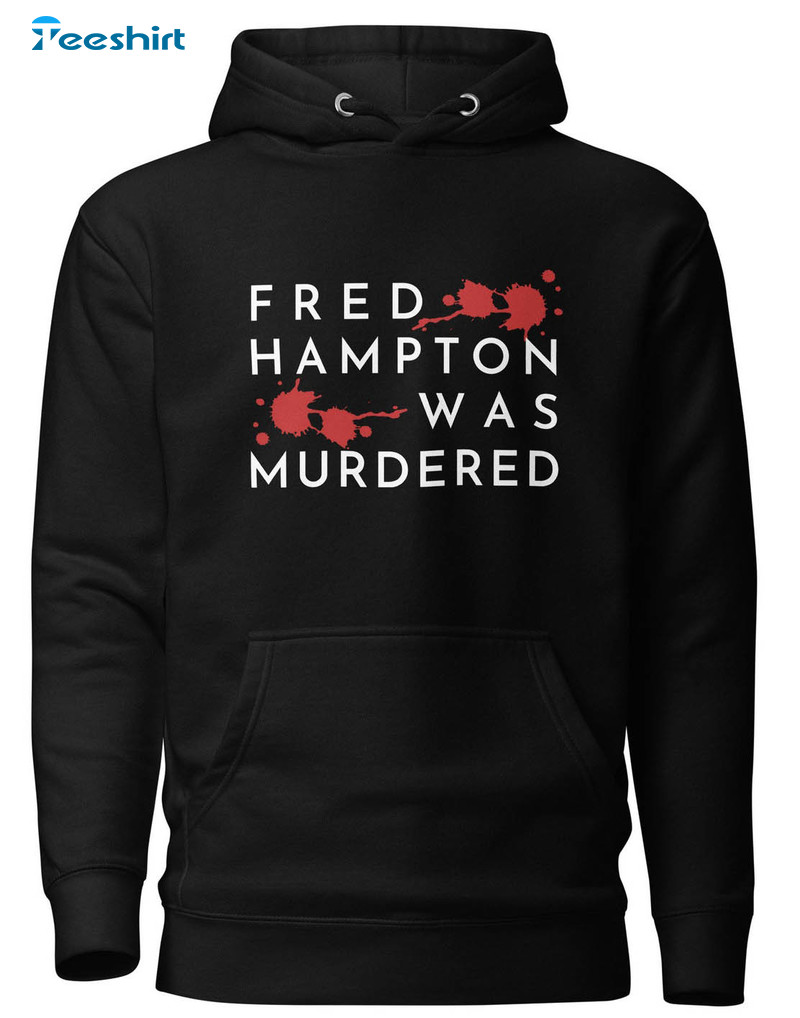 Fred Hampton Was Murdered Trendy Shirt, Slogan You People Movie Fred Hoodie Short Sleeve