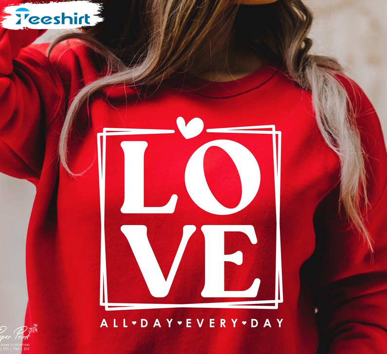 Love All Day Every Day Valentine Shirt, Trending Unisex T-shirt Unisex T-shirt