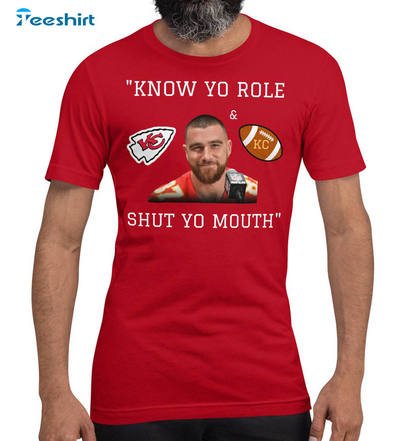 Know Your Role And Shut Your Mouth Travis Kelce Shirt, Kansas City Chiefs Short Sleeve Tee Tops