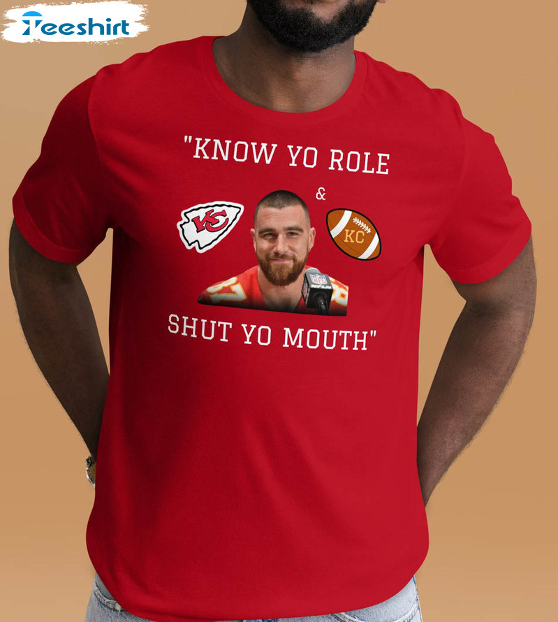 Know Your Role And Shut Your Mouth Travis Kelce Shirt Kansas City Chiefs Short Sleeve Tee Tops