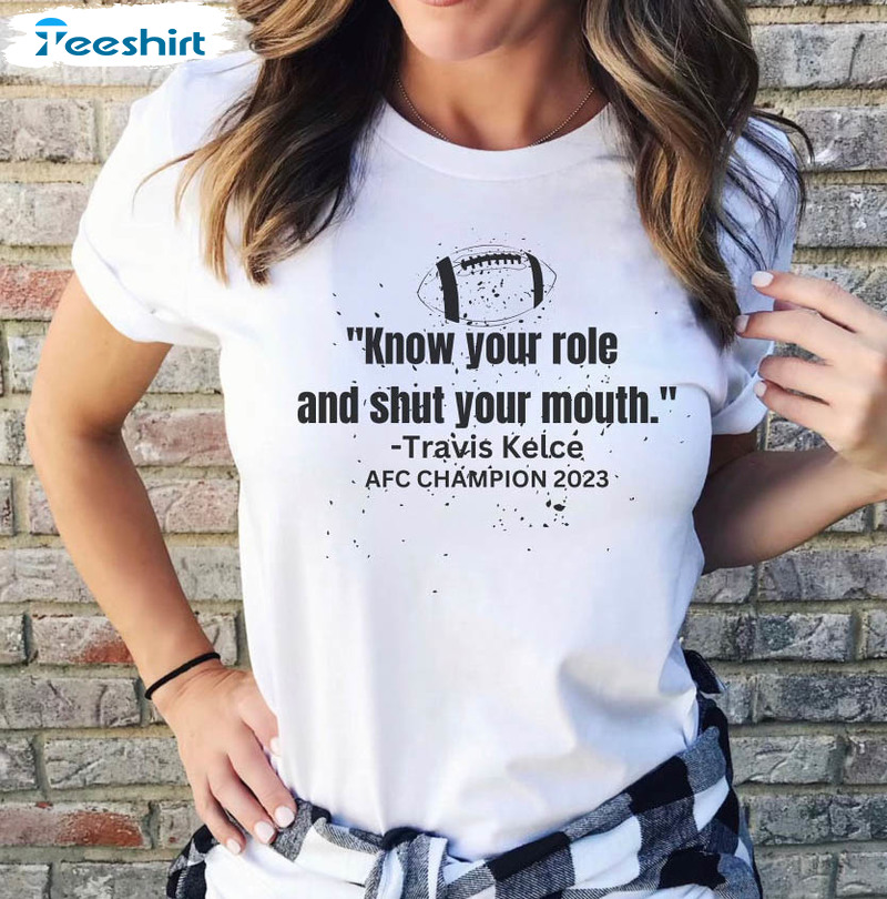 Know Your Role Shut Your Mouth Superbowl Shirt, Travis Kelce Kansas City Chiefs Afc Champions Sweatshirt