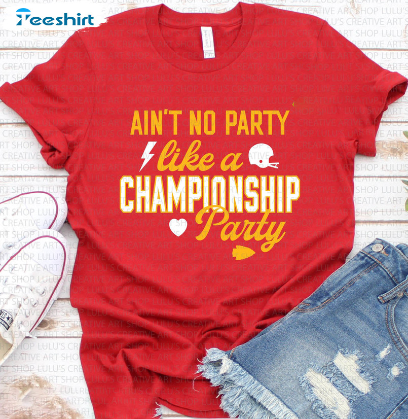 Ain't No Party Like A Championship Party Shirt, Kc Football Kansas City Unisex Hoodie Crewneck