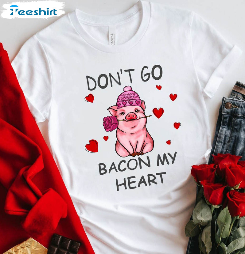 Don't Go Bacon My Heart Cute Shirt, Funny Valentines Animal Tee Tops Unisex Hoodie