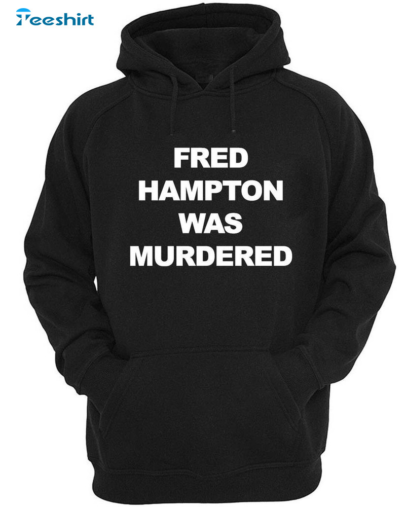 Fred Hampton Was Murdered Slogan You People Movie Trendy Sweatshirt, Unisex T-shirt