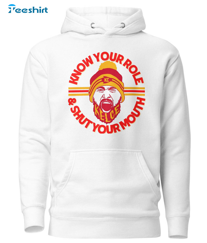 Know Your Role Shut Your Mouth Shirt, Kansas City Kelsey Unisex Hoodie Long Sleeve