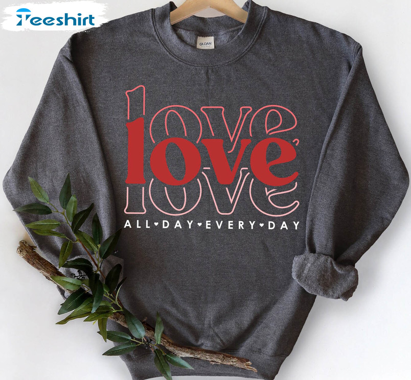 Love All Day Every Day Trendy Shirt, Valentines Day Love Short Sleeve Unisex T-shirt