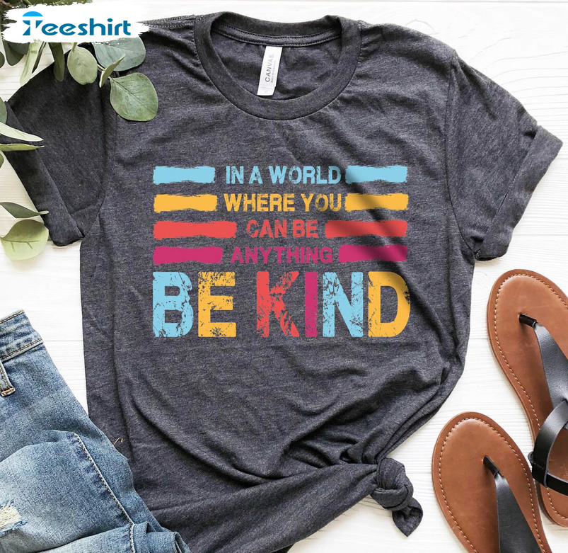 In A World Where You Can Be Anything Be Kind Shirt, Funny Short Sleeve Unisex T-shirt