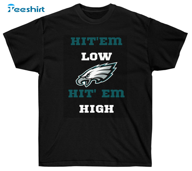 Hit 'Em Low Hit 'Em High Funny Shirt, Eagles Trending Unisex T-shirt Short Sleeve