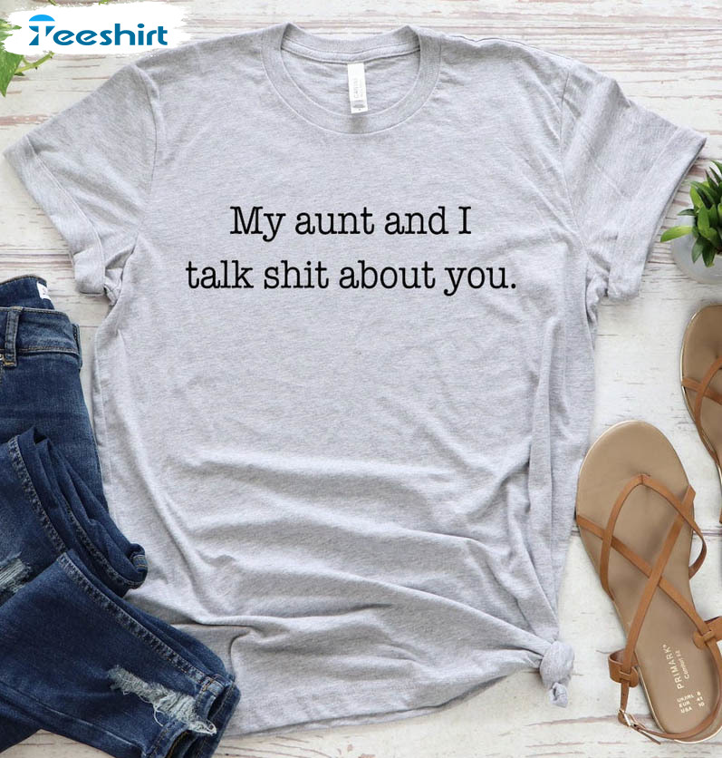 My Aunt And I Talk Shit About You Shirt, Funny Niece Crewneck Short Sleeve