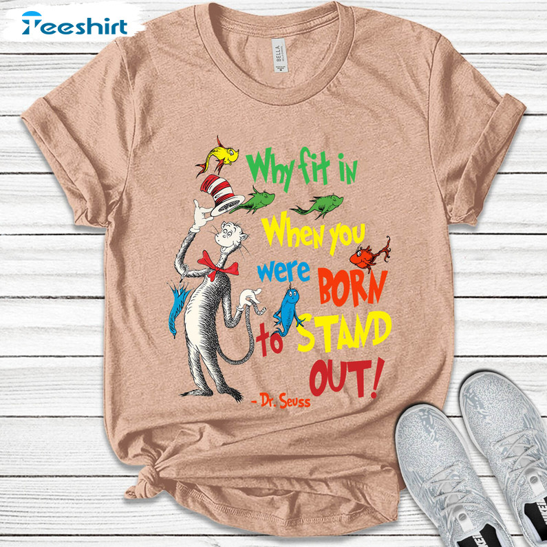 Why Fit In When You Were Born To Stand Out Trendy Shirt, Dr Sess Teacher Short Sleeve Crewneck