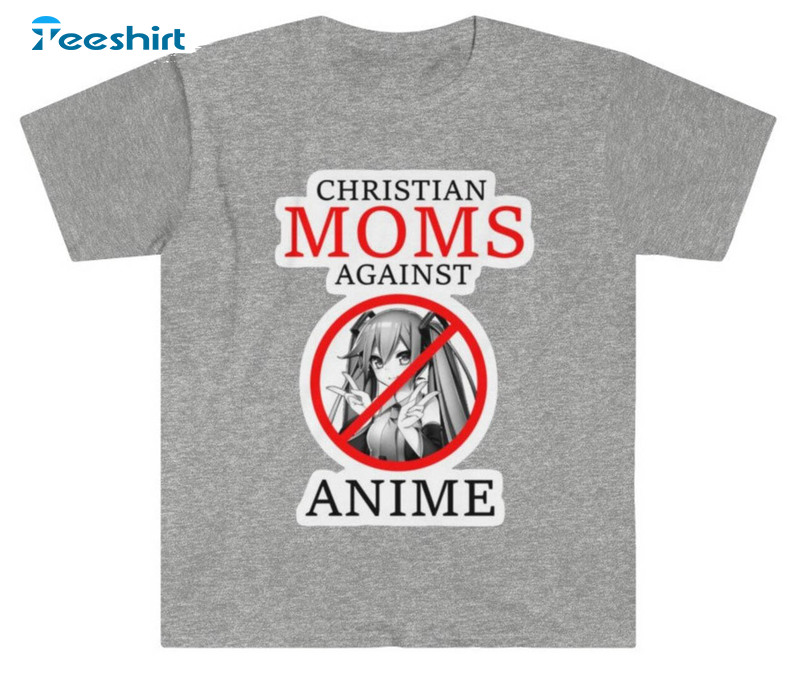 Christian Moms Against Anime Funny Meme Sweatshirt, Unisex T-shirt