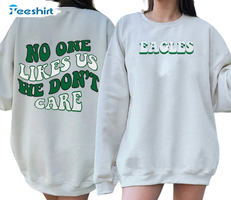 No One Likes Us We Don't Care Eagles Shirt, Trending Unisex T-shirt Long Sleeve